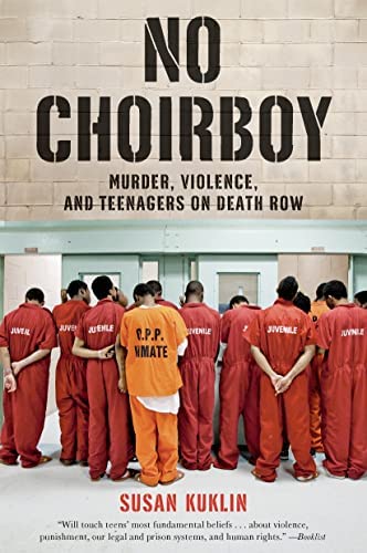 No Choirboy: Murder, Violence, and Teenagers on Death Row by Susan Kuklin