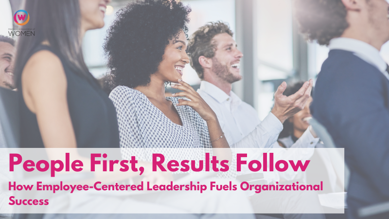People First, Results Follow: How Employee-Centered Leadership Fuels Organizational Success