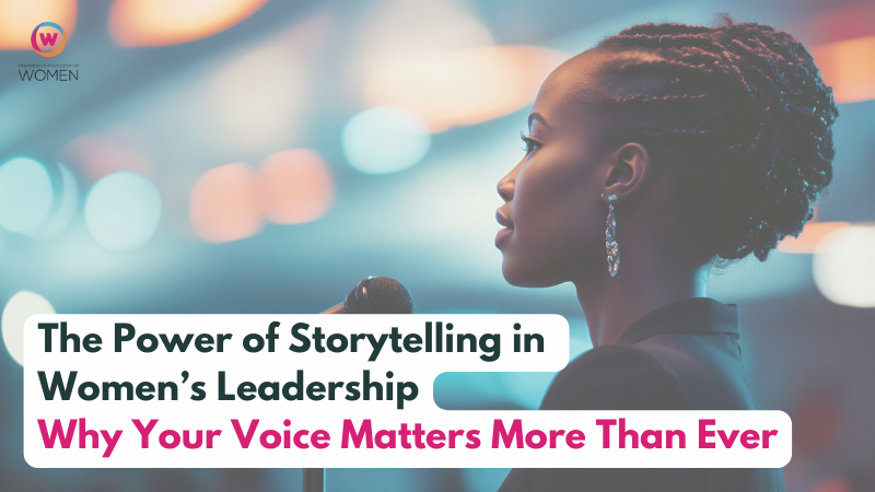 The Power of Storytelling in Women’s Leadership: Why Your Voice Matters More Than Ever